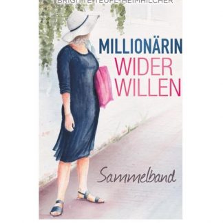 Millionärin wider Willen - Sammelband - Brigitte Teufl-Heimhilcher